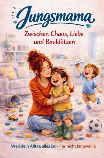 Jungsmama - Zwischen Chaos, Liebe und Bauklötzen