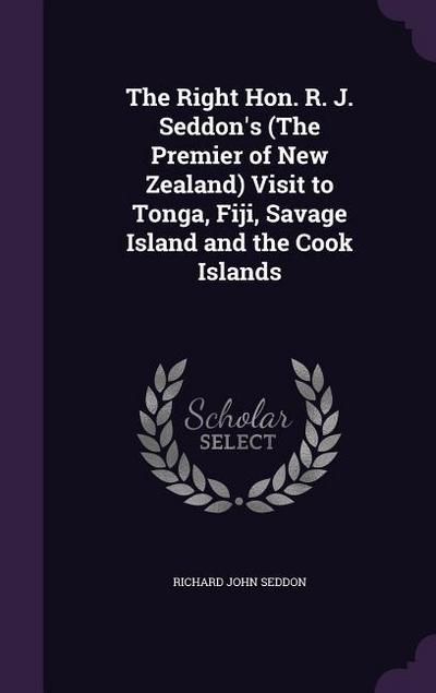 The Right Hon. R. J. Seddon’s (The Premier of New Zealand) Visit to Tonga, Fiji, Savage Island and the Cook Islands