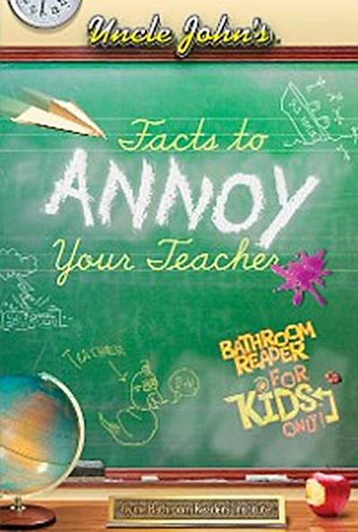 Uncle John’s Facts to Annoy Your Teacher Bathroom Reader For Kids Only