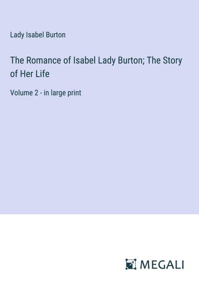 The Romance of Isabel Lady Burton; The Story of Her Life