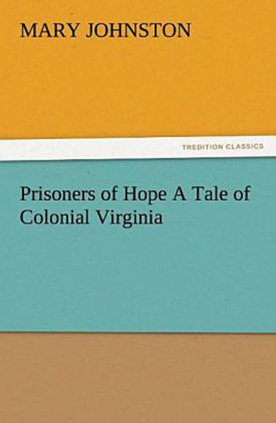 Prisoners of Hope A Tale of Colonial Virginia