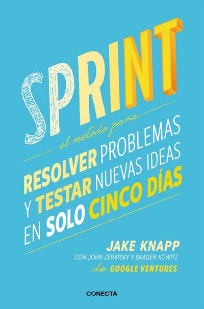 Sprint - El Método Para Resolver Problemas Y Testar Nuevas Ideas En Solo Cinco Días / Sprint: How to Solve Big Problems and Test New