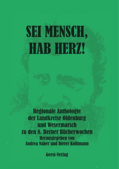 Sei Mensch, hab Herz!: Regionale Anthologie der Landkreise Oldenburg und Wesermarsch zu den 8. Berner Bücherwochen
