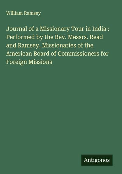 Journal of a Missionary Tour in India : Performed by the Rev. Messrs. Read and Ramsey, Missionaries of the American Board of Commissioners for Foreign Missions