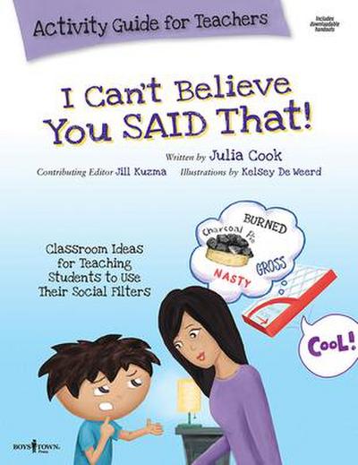 I Can’t Believe You Said That! Activity Guide for Teachers: Classroom Ideas for Teaching Students to Use Their Social Filters Volume 7