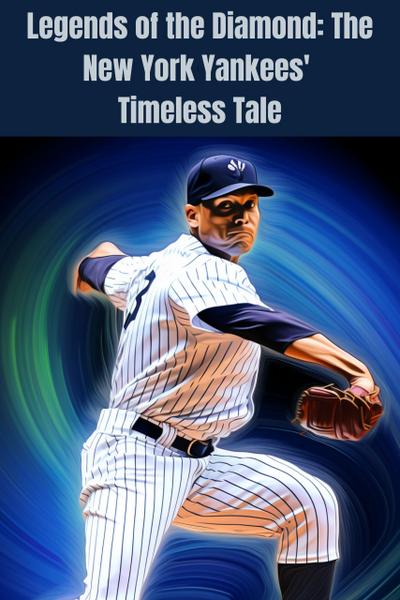 Legends of the Diamond: The New York Yankees’ Timeless Tale