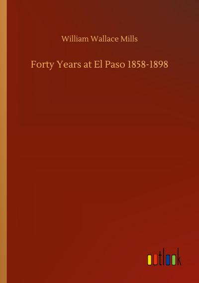 Forty Years at El Paso 1858-1898
