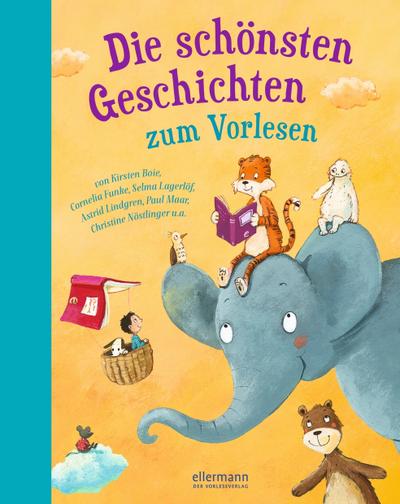 Die schönsten Geschichten zum Vorlesen: von Kirsten Boie, Cornelia Funke, Selma Lagerlöf, Astrid Lindgren, Paul Maar, Christine Nöstlinger u.a.