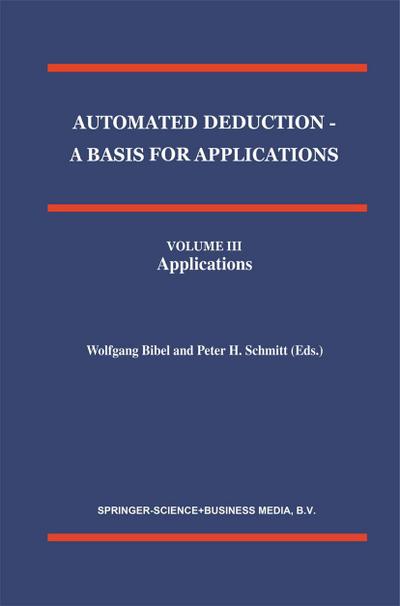 Automated Deduction - A Basis for Applications Volume I Foundations - Calculi and Methods Volume II Systems and Implementation Techniques Volume III Applications