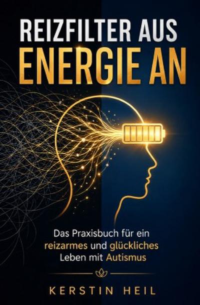 Reizfilter aus, Energie an - Das Praxisbuch für ein reizarmes und glückliches Leben mit Autismus