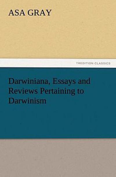 Darwiniana, Essays and Reviews Pertaining to Darwinism