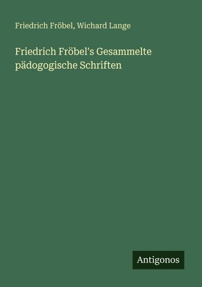 Friedrich Fröbel’s Gesammelte pädogogische Schriften
