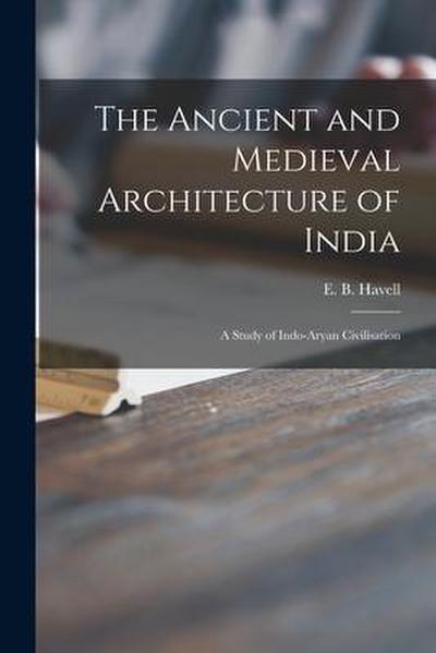 The Ancient and Medieval Architecture of India: a Study of Indo-Aryan Civilisation