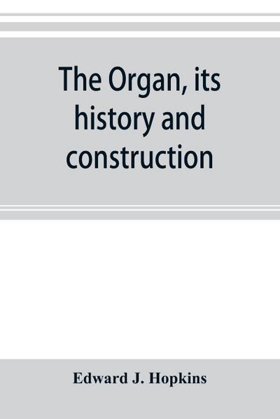 The organ, its history and construction