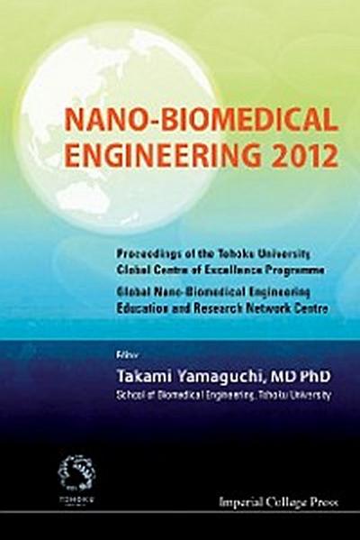 Nano-biomedical Engineering 2012 - Proceedings Of The Tohoku University Global Centre Of Excellence Programme