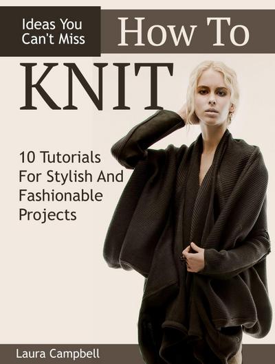 How To Knit: 10 Tutorials For Stylish And Fashionable Projects + Ideas You Can’t Miss