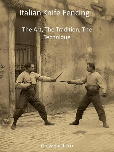 Italian Knife Fencing: The Art, The Tradition, The Technique (Western Martial Arts, #2)