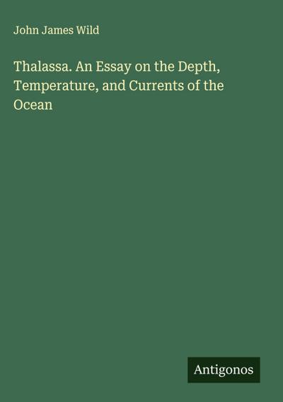 Thalassa. An Essay on the Depth, Temperature, and Currents of the Ocean