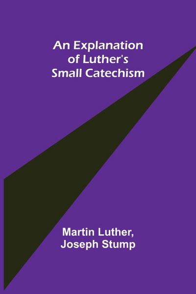 An Explanation of Luther’s Small Catechism