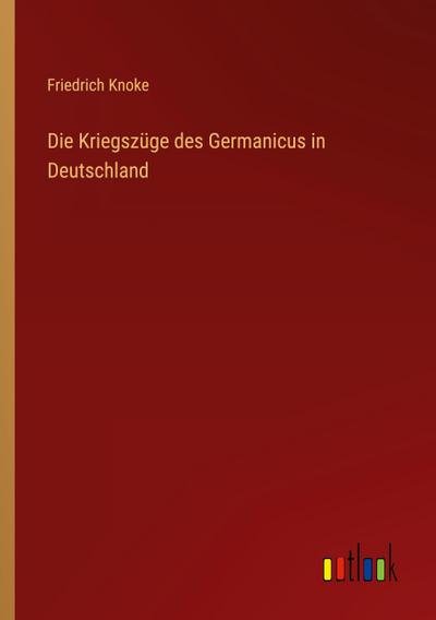 Die Kriegszüge des Germanicus in Deutschland