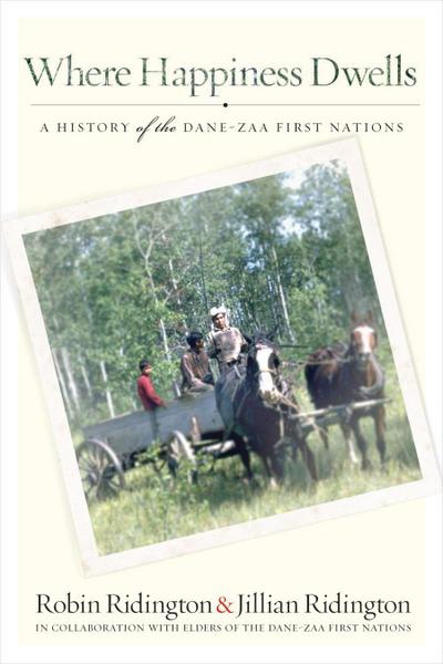 Where Happiness Dwells: A History of the Dane-Zaa First Nations