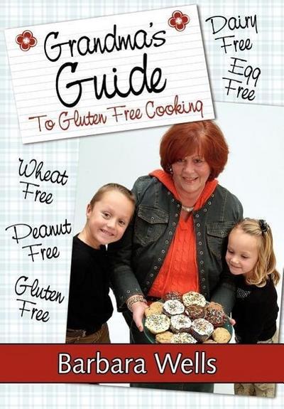 Grandma’s Guide To Gluten Free Cooking: Gluten Free, Wheat Free, Dairy Free, Egg Free, Peanut Free
