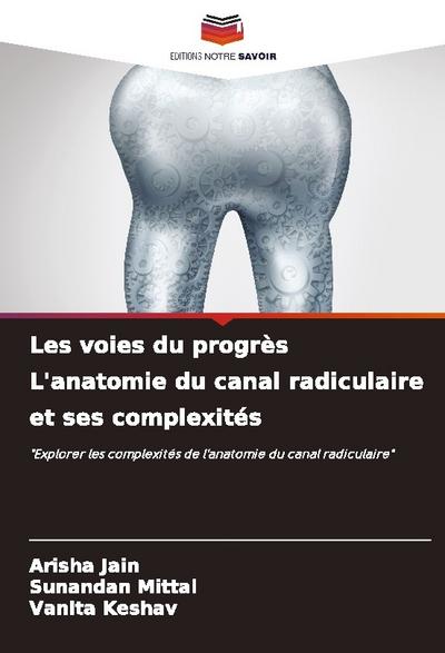 Les voies du progrès L’anatomie du canal radiculaire et ses complexités