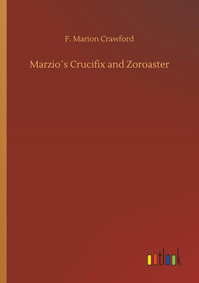 Marzio´s Crucifix and Zoroaster - F. Marion Crawford