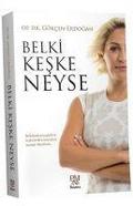 Belki Keske Neyse: Belkilerden keşkelere, keşkelerden neyselere uzanan hayatlara...