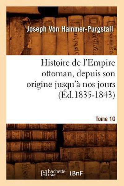Histoire de l’Empire Ottoman, Depuis Son Origine Jusqu’à Nos Jours. Tome 10 (Éd.1835-1843)