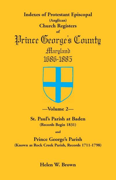 Indexes of Protestant Episcopal (Anglican) Church Registers of Prince George’s County, 1686-1885. Volume 2