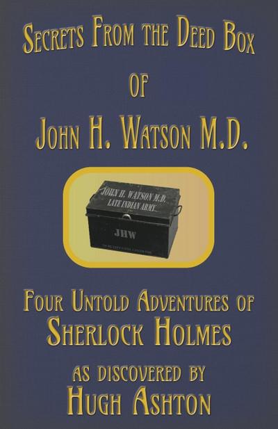 Secrets from the Deed Box of John H. Watson M.D.