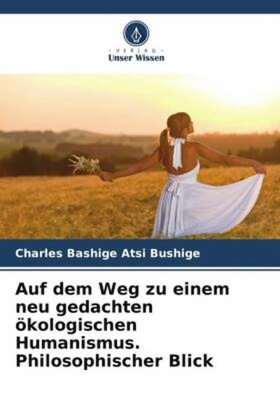 Auf dem Weg zu einem neu gedachten ökologischen Humanismus. Philosophischer Blick