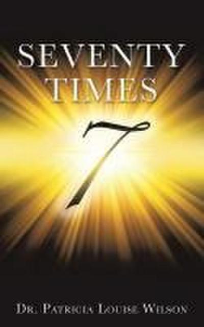 Seventy Times 7 (Note: the number 7 should be in the middle of the page and enlarged and made to look wide and dimensional with rays of light