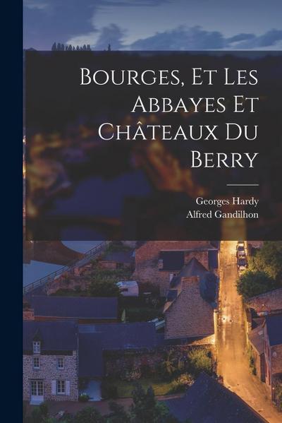 Bourges, et Les Abbayes et Châteaux du Berry