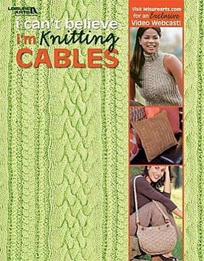 I Can’t Believe I’m Knitting Cables (Leisure Arts #4281)
