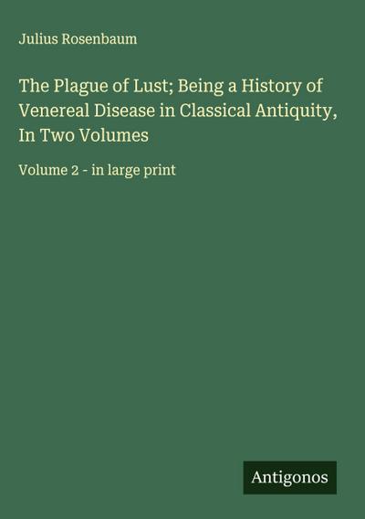 The Plague of Lust; Being a History of Venereal Disease in Classical Antiquity, In Two Volumes