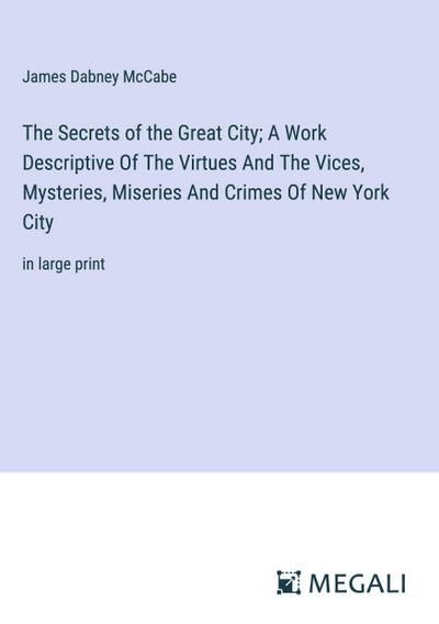 The Secrets of the Great City; A Work Descriptive Of The Virtues And The Vices, Mysteries, Miseries And Crimes Of New York City