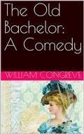 The Old Bachelor: A Comedy
