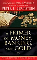 A Primer on Money, Banking, and Gold (Peter L. Bernstein’s Finance Classics)