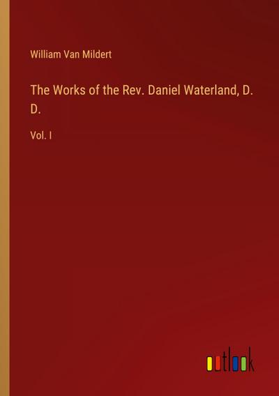 The Works of the Rev. Daniel Waterland, D. D.