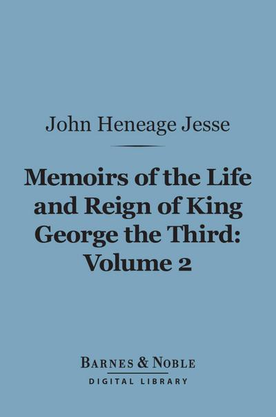 Memoirs of the Life and Reign of King George the Third, Volume 2 (Barnes & Noble Digital Library)
