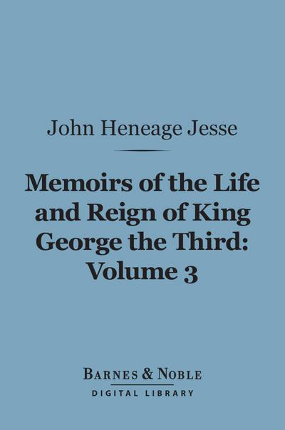 Memoirs of the Life and Reign of King George the Third, Volume 3 (Barnes & Noble Digital Library)