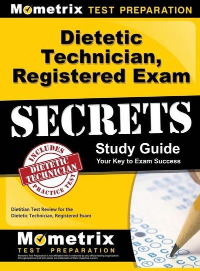 Dietetic Technician, Registered Exam Secrets Study Guide: Dietitian Test Review for the Dietetic Technician, Registered Exam