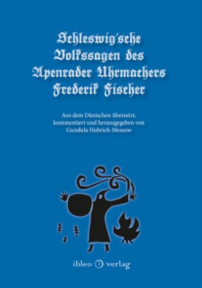 Schleswig’sche Volkssagen des Apenrader Uhrmachers Frederik Fischer