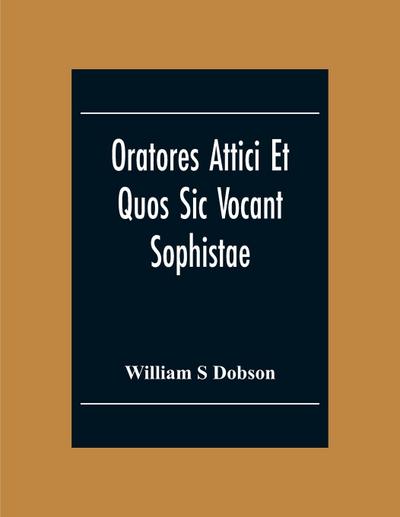 Oratores Attici Et Quos Sic Vocant Sophistae