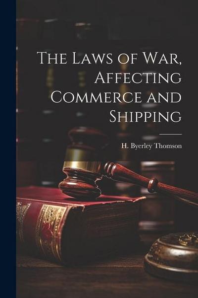 The Laws of War, Affecting Commerce and Shipping