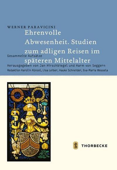 Ehrenvolle Abwesenheit - Studien zum adligen Reisen im späteren Mittelalter