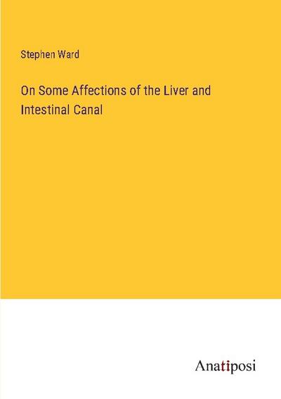 On Some Affections of the Liver and Intestinal Canal