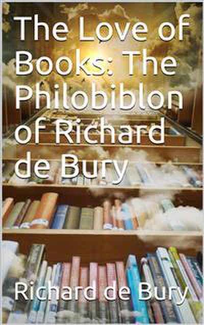 The Love of Books: The Philobiblon of Richard de Bury